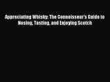 Read Appreciating Whisky: The Connoisseur's Guide to Nosing Tasting and Enjoying Scotch Ebook