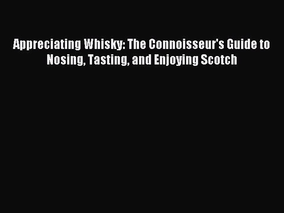 Read Appreciating Whisky: The Connoisseur's Guide to Nosing Tasting and Enjoying Scotch Ebook