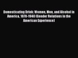 Download Domesticating Drink: Women Men and Alcohol in America 1870-1940 (Gender Relations