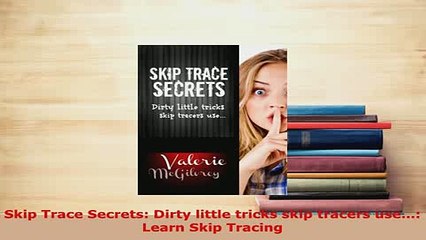 Download  Skip Trace Secrets Dirty little tricks skip tracers use Learn Skip Tracing  Read Online