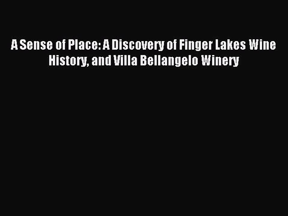 Read A Sense of Place: A Discovery of Finger Lakes Wine History and Villa Bellangelo Winery