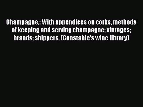 Read Champagne: With appendices on corks methods of keeping and serving champagne vintages