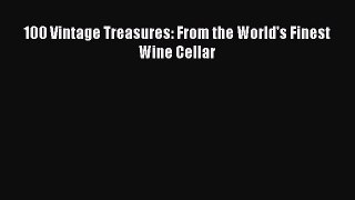 Read 100 Vintage Treasures: From the World's Finest Wine Cellar Ebook Free