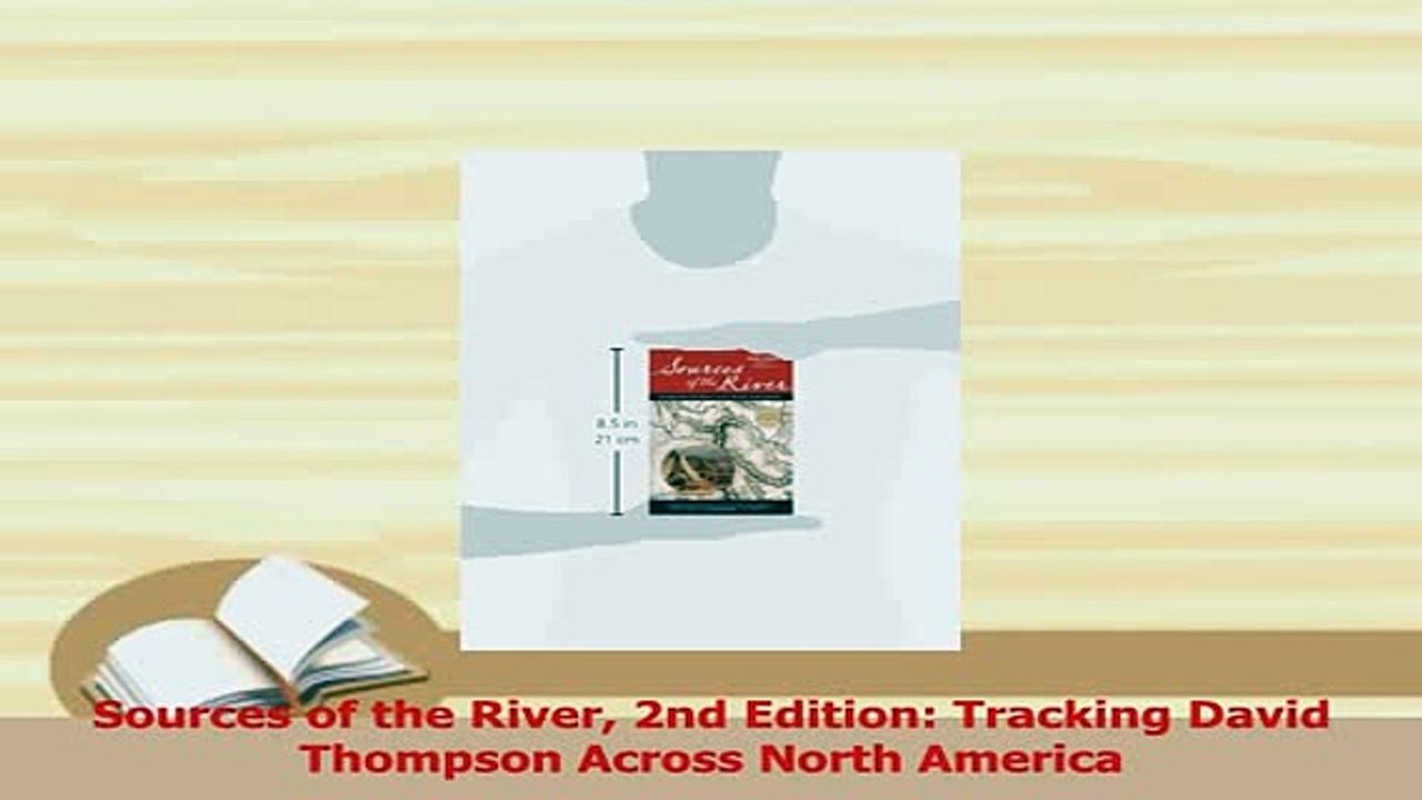 Read  Sources of the River 2nd Edition Tracking David Thompson Across North America Ebook Free
