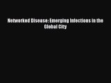 PDF Networked Disease: Emerging Infections in the Global City  Read Online