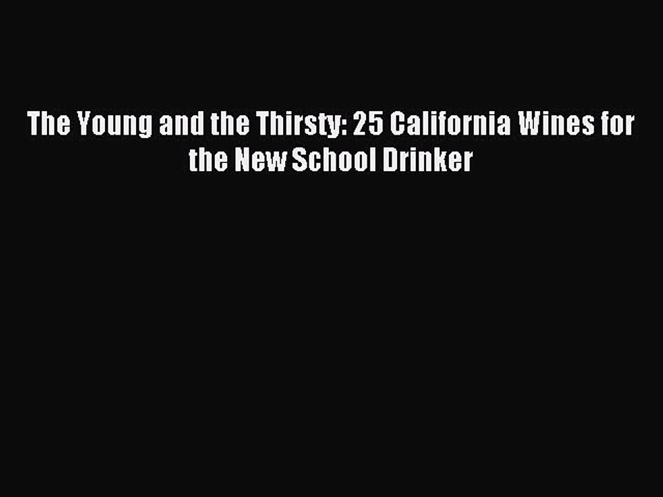 Read The Young and the Thirsty: 25 California Wines for the New School Drinker Ebook Free
