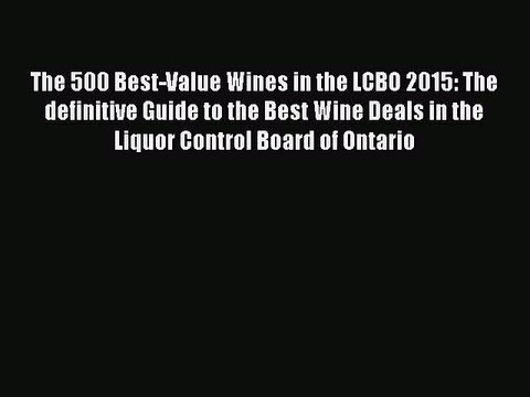Read The 500 Best-Value Wines in the LCBO 2015: The definitive Guide to the Best Wine Deals
