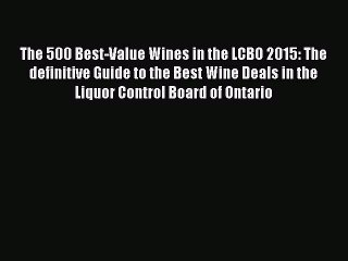 Read The 500 Best-Value Wines in the LCBO 2015: The definitive Guide to the Best Wine Deals