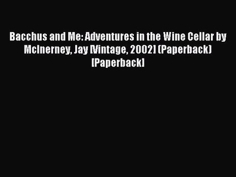 Read Bacchus and Me: Adventures in the Wine Cellar by McInerney Jay [Vintage 2002] (Paperback)
