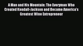 Read A Man and His Mountain: The Everyman Who Created Kendall-Jackson and Became America's