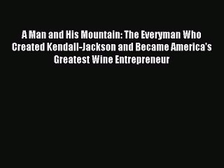Read A Man and His Mountain: The Everyman Who Created Kendall-Jackson and Became America's