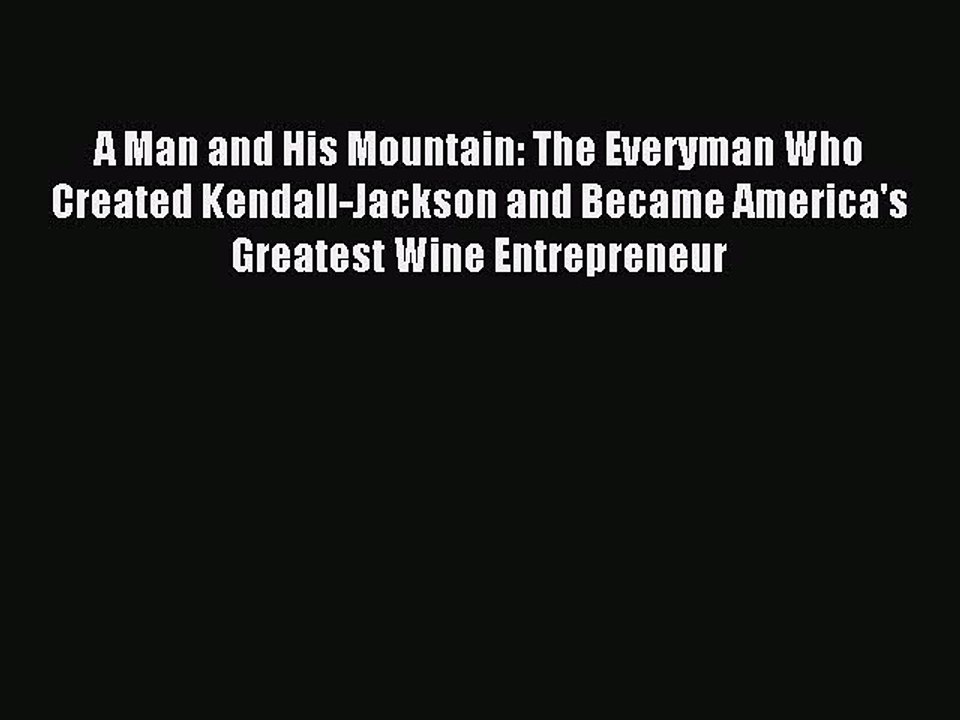 Read A Man and His Mountain: The Everyman Who Created Kendall-Jackson and Became America's