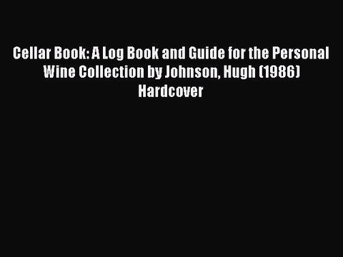 Read Cellar Book: A Log Book and Guide for the Personal Wine Collection by Johnson Hugh (1986)