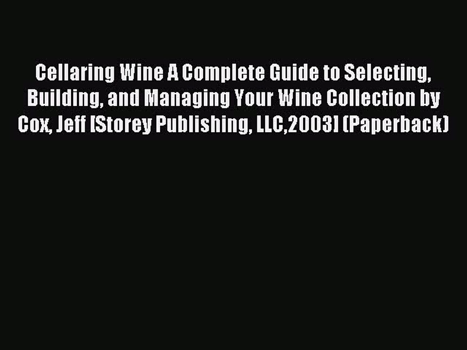 Read Cellaring Wine A Complete Guide to Selecting Building and Managing Your Wine Collection