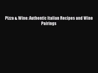 Read Pizza & Wine: Authentic Italian Recipes and Wine Pairings Ebook Free