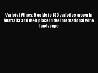 Read Varietal Wines: A guide to 130 varieties grown in Australia and their place in the international