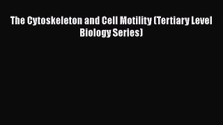 PDF The Cytoskeleton and Cell Motility (Tertiary Level Biology Series) Free Books