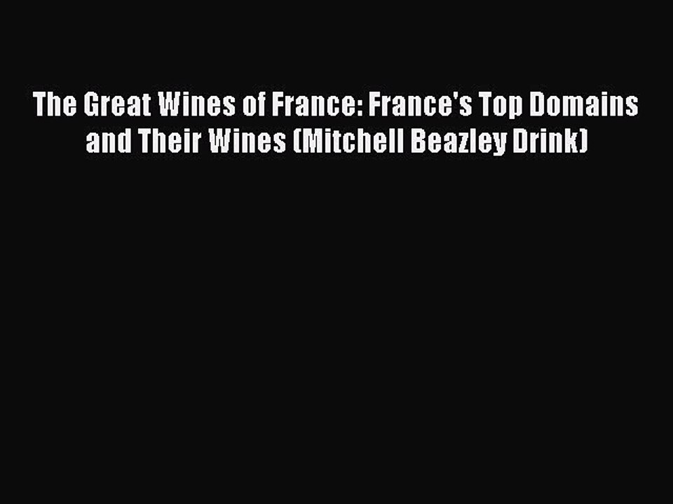 Read The Great Wines of France: France's Top Domains and Their Wines (Mitchell Beazley Drink)