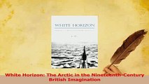 Read  White Horizon The Arctic in the NineteenthCentury British Imagination Ebook Free