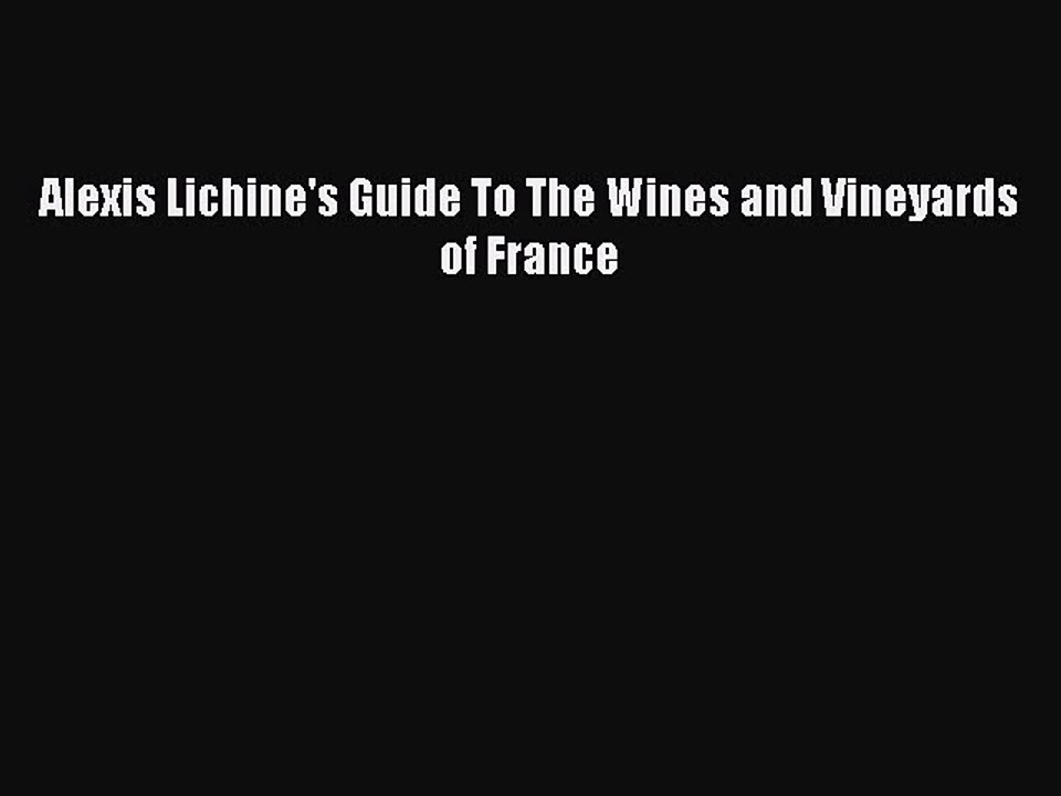 Read Alexis Lichine's Guide To The Wines and Vineyards of France PDF Online