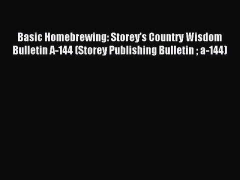 Read Basic Homebrewing: Storey's Country Wisdom Bulletin A-144 (Storey Publishing Bulletin