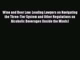 Read Wine and Beer Law: Leading Lawyers on Navigating the Three-Tier System and Other Regulations