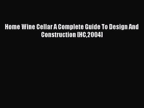 Read Home Wine Cellar A Complete Guide To Design And Construction [HC2004] Ebook Free