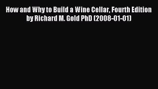 Read How and Why to Build a Wine Cellar Fourth Edition by Richard M. Gold PhD (2008-01-01)