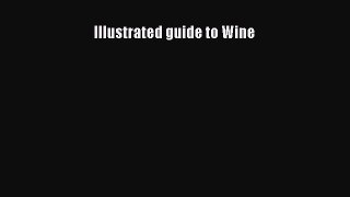 Read Illustrated guide to Wine Ebook Free