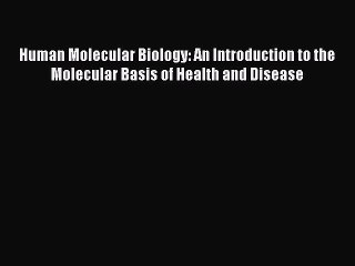 PDF Human Molecular Biology: An Introduction to the Molecular Basis of Health and Disease Free