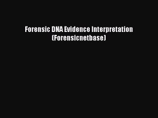 Download Forensic DNA Evidence Interpretation (Forensicnetbase)  EBook