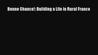 Read Bonne Chance!: Building a Life in Rural France Ebook Online