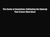 PDF The Seeds of Innovation: Cultivating the Synergy That Fosters New Ideas Free Books