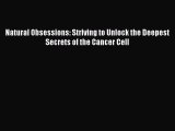 PDF Natural Obsessions: Striving to Unlock the Deepest Secrets of the Cancer Cell  EBook