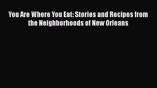 Read You Are Where You Eat: Stories and Recipes from the Neighborhoods of New Orleans Ebook