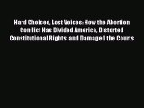 Download Hard Choices Lost Voices: How the Abortion Conflict Has Divided America Distorted