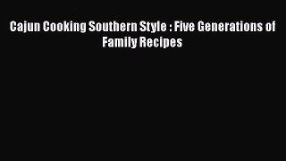 Download Cajun Cooking Southern Style : Five Generations of Family Recipes PDF Free