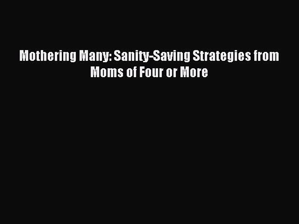 Download Mothering Many: Sanity-Saving Strategies from Moms of Four or More Free Books