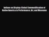 Read Indians on Display: Global Commodification of Native America in Performance Art and Museums