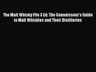 Read The Malt Whisky File 3 Ed: The Connoisseur's Guide to Malt Whiskies and Their Distilleries
