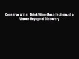 Read Conserve Water Drink Wine: Recollections of a Vinous Voyage of Discovery Ebook Free