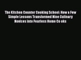 [DONWLOAD] The Kitchen Counter Cooking School: How a Few Simple Lessons Transformed Nine Culinary