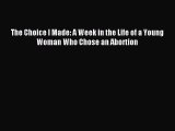 Download The Choice I Made: A Week in the Life of a Young Woman Who Chose an Abortion Free