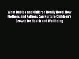 PDF What Babies and Children Really Need: How Mothers and Fathers Can Nurture Children's Growth