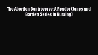 Download The Abortion Controversy: A Reader (Jones and Bartlett Series in Nursing)  EBook