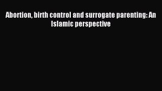 Download Abortion birth control and surrogate parenting: An Islamic perspective  EBook