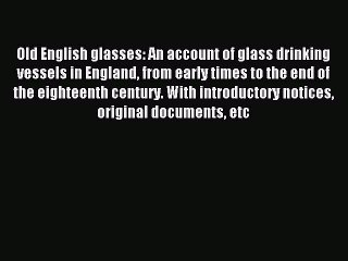 Read Old English glasses: An account of glass drinking vessels in England from early times