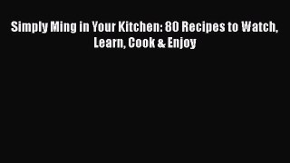 [DONWLOAD] Simply Ming in Your Kitchen: 80 Recipes to Watch Learn Cook & Enjoy  Read Online