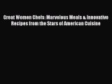 [DONWLOAD] Great Women Chefs: Marvelous Meals & Innovative Recipes from the Stars of American