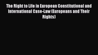 PDF The Right to Life in European Constitutional and International Case-Law (Europeans and